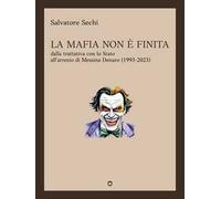 La mafia non è finita. Dalla trattativa con lo Stato all’arresto di Messina Denaro (1993-2023)