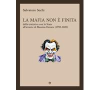 La mafia non è finita. Dalla trattativa con lo Stato all'arresto di Messin...