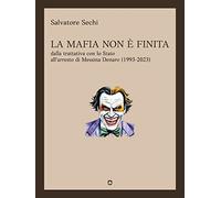 La mafia non è finita. Dalla trattativa con lo Stato all'arresto di Messina Denaro (1993-2023)