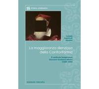 La maggioranza silenziosa della Controriforma. Il cardinale bergamasco Giovanni Girolamo Albani (1509-1591)