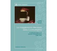 La maggioranza silenziosa della Controriforma. Il cardinale bergamasco Giovanni Girolamo Albani (1509-1591)