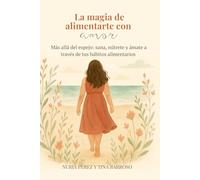 La magia de alimentarte con amor: Más allá del espejo: sana, nútrete y ámate a través de tus hábitos alimentarios