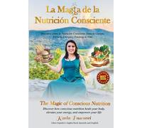 LA MAGIA DE LA NUTRICIÓN CONSCIENTE (Español e Inglés): Descubre cómo la Nutrición Consciente Sana tu Cuerpo, Eleva tu Energía y Potencia tu Vida