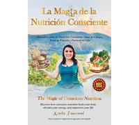 LA MAGIA DE LA NUTRICIÓN CONSCIENTE (Español e Inglés): Descubre cómo la Nutrición Consciente Sana tu Cuerpo, Eleva tu Energía y Potencia tu Vida