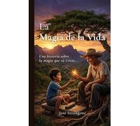 La Magia de la Vida: Una historia sobre la magia que tú Creas...