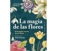 La magia de las flores/ Flower magic: El poderoso simbolismo de las flores