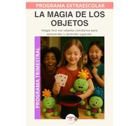 La magia de los objetos: Magia fácil con objetos cotidianos para sorprender y aprender jugando.