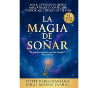 La Magia de Soñar: Los 11 códigos ocultos para y conseguir todo lo que deseas en la vida (Desarrollo Personal, Manifestación, Éxito y Autoayuda)
