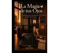 La Magia de tus Ojos: Una historia donde el amor llegó tarde... pero nunca dejó de existir.
