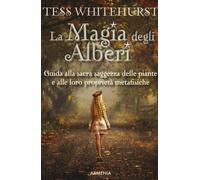 La magia degli alberi. Guida alla sacra saggezza delle piante e alle loro proprietà metafisiche