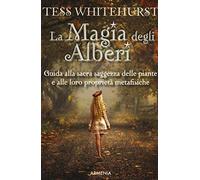 La magia degli alberi. Guida alla sacra saggezza delle piante e alle loro proprietà metafisiche