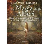 La magia degli alberi. Guida alla sacra saggezza delle piante e alle loro proprietà metafisiche