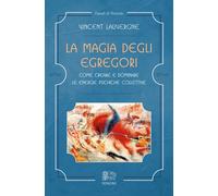 La magia degli egregori. Come creare e dominare le energie psichi