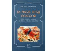 La magia degli egregori. Come creare e dominare le energie psichiche collettive