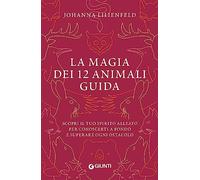 La magia dei 12 animali guida. Scopri il tuo spirito alleato per conoscerti a fondo e superare ogni ostacolo