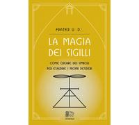 La magia dei sigilli. Come creare dei simboli per esaudire i prop