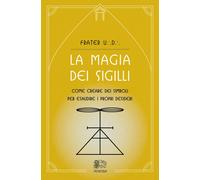La magia dei sigilli. Come creare dei simboli per esaudire i propri desideri