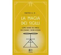 La magia dei sigilli. Come creare dei simboli per esaudire i propri desideri