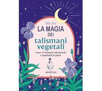 La magia dei talismani vegetali. Creare 15 talismani valorizzando e rispettando le piante