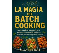 LA MAGIA DEL BATCH COOKING: Cómo Cocinar Y Organizar tu Semana de Comidas ¡Incluso Si No Tienes Mucho Tiempo Para Cocinar!: 7