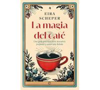 La magia del café: Una guía práctica para descubrir, preparar y amar esta bebida