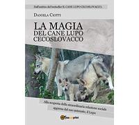 La magia del cane lupo cecoslovacco. Alla scoperta della straordinaria relazione sociale appresa dal suo antenato, il lupo