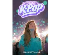 LA MAGIA DEL K-POP: Un libro per bambine e ragazze che credono nei sogni, nella musica e nella vera amicizia