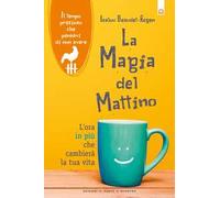 La magia del mattino. L'ora in più che cambierà la tua vita. Il tempo prezioso che pensavi di non avere. Nuova ediz.