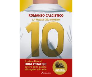 La magia del numero 10. Romanzo Calcistico - Potacqui Luigi