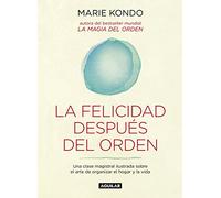 La magia del orden 2. La felicidad después del orden : una clase magistral ilustrada sobre el arte de organizar el hogar y la vida