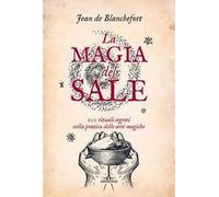 La magia del sale. 100 rituali segreti nella pratica delle arti magiche