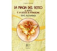 La magia del sesso. Il sesso e la legge di attrazione