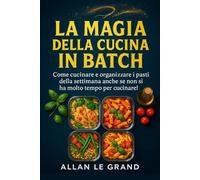 LA MAGIA DELLA CUCINA IN BATCH: Come cucinare e organizzare i pasti della settimana anche se non si ha molto tempo per cucinare!: 5
