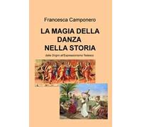 La magia della danza nella storia. Dalle Origini all'Espressionismo tedesco