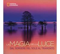 La magia della luce. Dal sorgere del sole al tramonto. Ediz. illustrata