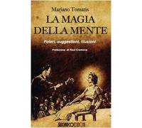 La magia della mente. Poteri, suggestioni, illusioni