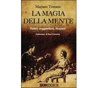 La magia della mente. Poteri, suggestioni, illusioni