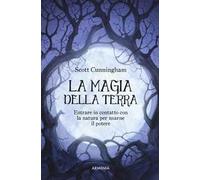 La magia della terra. Entrare in contatto con la natura per usarne il potere