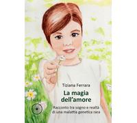 La magia dell'amore. Racconto tra sogno e realtà di una malattia genetica rara