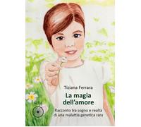 La magia dell'amore. Racconto tra sogno e realtà di una malattia genetica ...