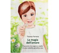 La magia dell'amore. Racconto tra sogno e realtà di una malattia genetica ...