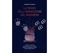 La magia dell'animazione nel business: Il video marketing animato per comunicare business complessi nell'era della disattenzione