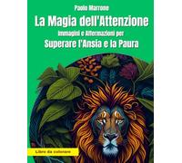 La Magia dell'Attenzione: Immagini e Affermazioni per superare l'Ansia e la Paura
