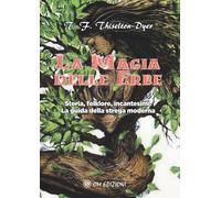 La magia delle erbe. Storia, folklore, incantesimi. La guida dell