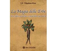 La magia delle erbe. Storia, folklore, incantesimi. La guida della strega moderna