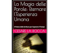 La Magia delle Parole: Eternare l'Esperienza Umana: Il Potere della Scrittura per Superare il Tempo