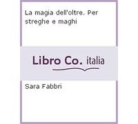 La magia dell'oltre. Per streghe e maghi - [Cerchio della Luna]