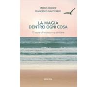 LIBRO LA MAGIA DENTRO OGNI COSA. STORIE DI INIZIAZIONI QUOTIDIANE. MILENA MAGGIO