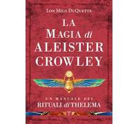 La magia di Aleister Crowley. Un manuale dei rituali di Thelema