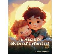La Magia di Diventare Fratelli: Libri illustrati per bambini